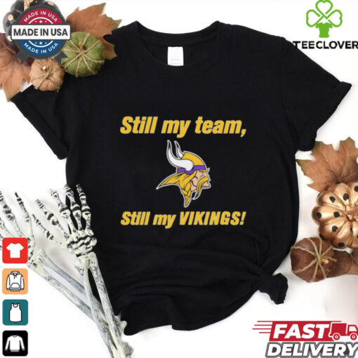 Still my team still my Minnesota Vikings shirt