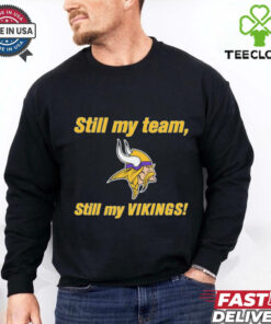 **Still My Team, Still My Minnesota Vikings Shirt** – Show unwavering loyalty to the Vikings with this heartfelt design. Perfect for fans who proudly stand by their team through every high and low!