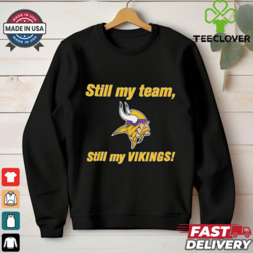 Still my team still my Minnesota Vikings shirt