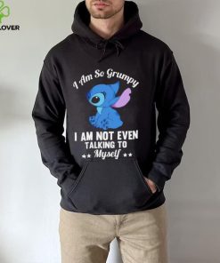 Stitch I am so grumpy I am not even talking to myself character funny hoodie, sweater, longsleeve, shirt v-neck, t-shirt