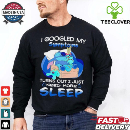 Stitch I googled my symptoms turns out I just need more sleep shirt