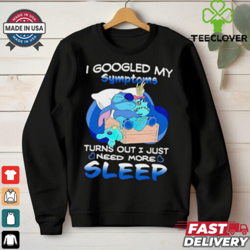 Stitch I googled my symptoms turns out I just need more sleep shirt