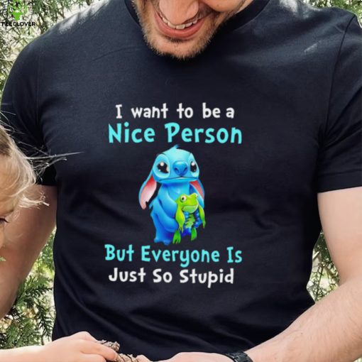 Stitch I want to be a nice person but everyone is just so stupid character funny hoodie, sweater, longsleeve, shirt v-neck, t-shirt