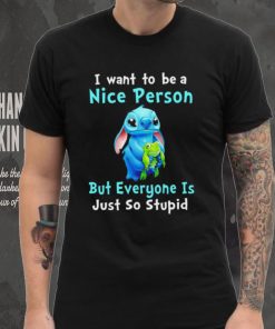 Stitch I want to be a nice person but everyone is just so stupid character funny hoodie, sweater, longsleeve, shirt v-neck, t-shirt