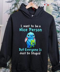 Stitch I want to be a nice person but everyone is just so stupid character funny hoodie, sweater, longsleeve, shirt v-neck, t-shirt