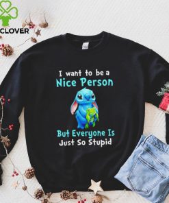 Stitch I want to be a nice person but everyone is just so stupid character funny hoodie, sweater, longsleeve, shirt v-neck, t-shirt