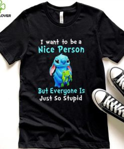 Stitch I want to be a nice person but everyone is just so stupid character funny hoodie, sweater, longsleeve, shirt v-neck, t-shirt