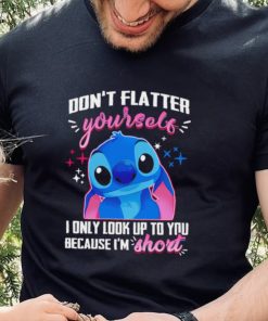 Stitch don’t flatter yourself I only look up to you because I’m short character funny shirt