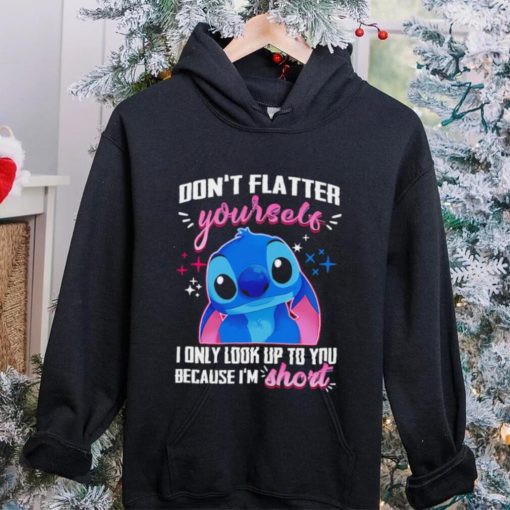 Stitch don’t flatter yourself I only look up to you because I’m short character funny hoodie, sweater, longsleeve, shirt v-neck, t-shirt