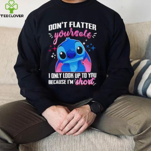 Stitch don’t flatter yourself I only look up to you because I’m short character funny hoodie, sweater, longsleeve, shirt v-neck, t-shirt