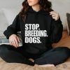 Stop Breeding Dogs Shirt