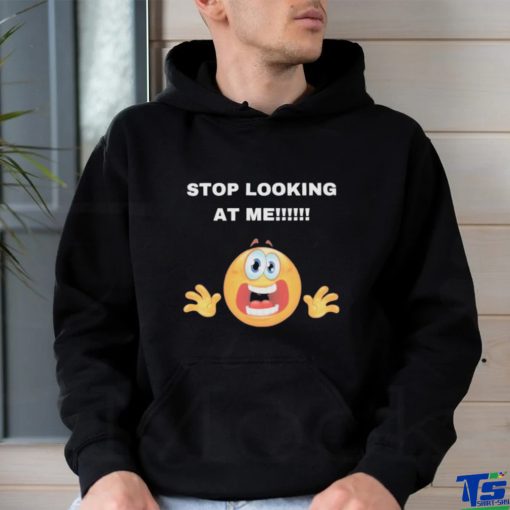 Stop Looking At Me Shirt