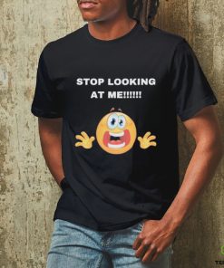 Stop Looking At Me Shirt