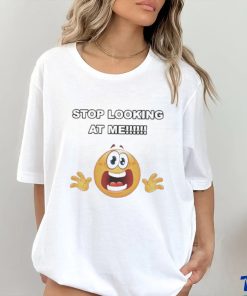 Stop Looking At Me shirt