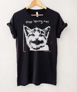 Stop Loving Me Cat T Shirt