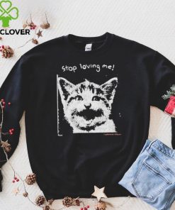 Stop Loving Me Cat T Shirt