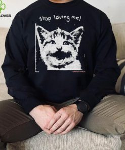 Stop Loving Me Cat T Shirt