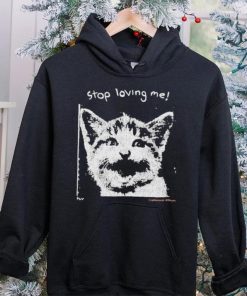 Stop Loving Me Cat T Shirt