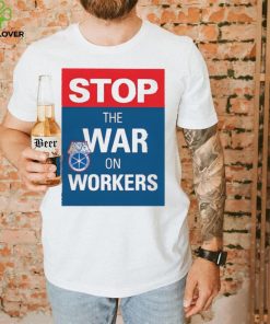 Stop The War On Workers Shirt