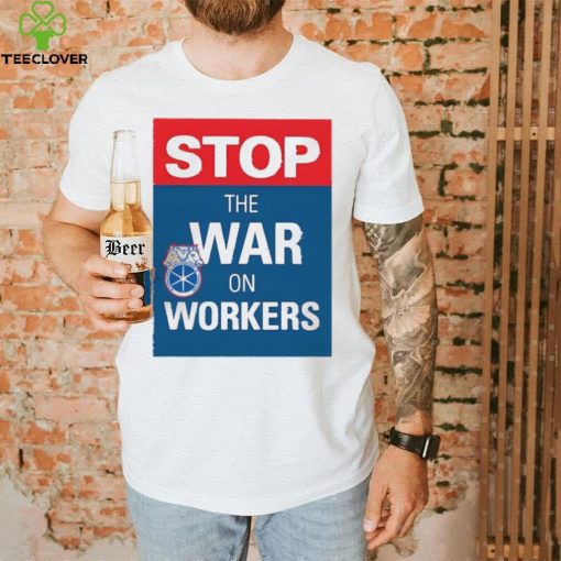 Stop The War On Workers Shirt