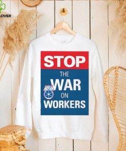 Stop The War On Workers Shirt