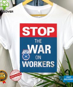 Stop The War On Workers Shirt
