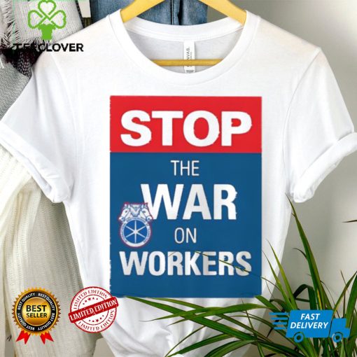 Stop The War On Workers Shirt