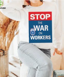 Stop The War On Workers Shirt