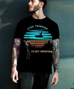 Stop Thinking Start Drinking Skeleton Vintage Shirt