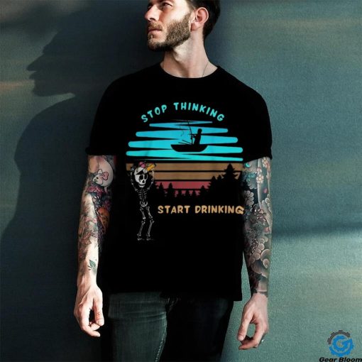 Stop Thinking Start Drinking Skeleton Vintage Shirt