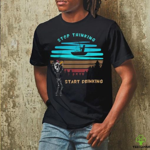 Stop Thinking Start Drinking Skeleton Vintage Shirt