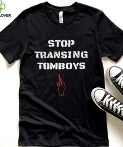 Stop Transing Tomboys Shirt