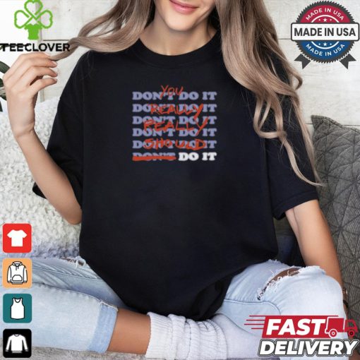 Stop Trippin You Really Really Should Do It shirt
