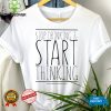 Stop drinking and start thinking hoodie, sweater, longsleeve, shirt v-neck, t-shirt tee