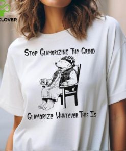 Stop glamorizing the grind glamorizing whatever this is bear shirt