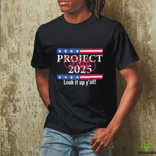 Stop project 2025 look it up y’all T hoodie, sweater, longsleeve, shirt v-neck, t-shirt