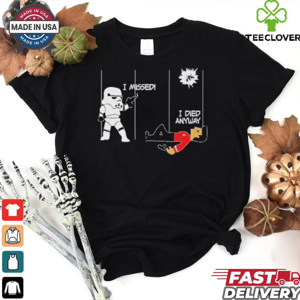 Stormtrooper And Redshirt In A Fight I Missed I Died Anyway Shirt Stormtrooper And Redshirt In A Fight I Missed I Died Anyway Shirt