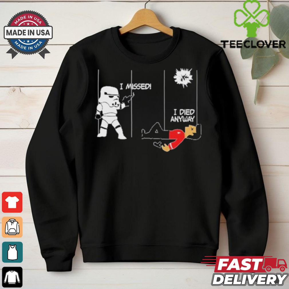 Stormtrooper And Redshirt In A Fight I Missed I Died Anyway Shirt Stormtrooper And Redshirt In A Fight I Missed I Died Anyway Shirt