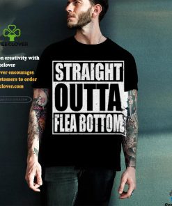 Straight Outta Flea Bottom T Shirt