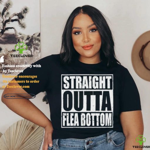 Straight Outta Flea Bottom T Shirt