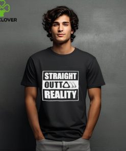 Straight Outta Reality Shirts