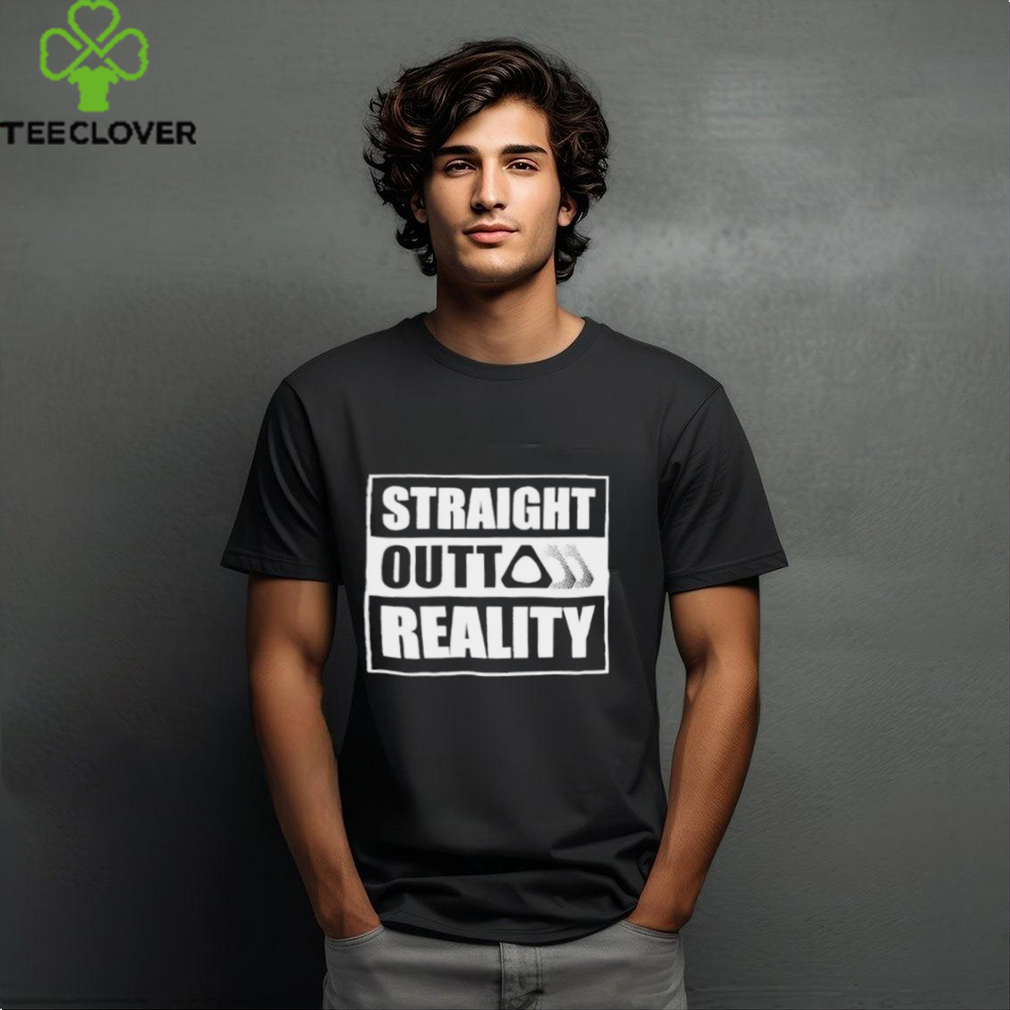Straight Outta Reality Shirts Straight Outta Reality Shirts