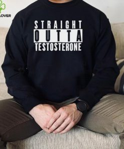 Straight Outta Testosterone T Shirt