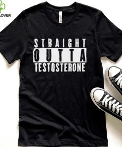 Straight Outta Testosterone T Shirt