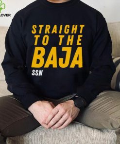 Straight To The Baja Ssn shirt