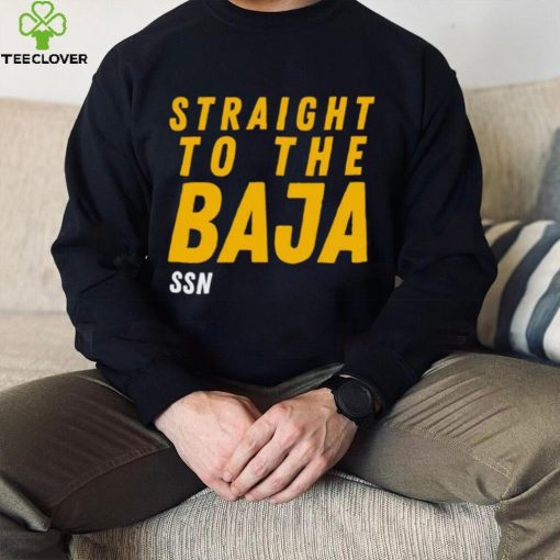 Straight To The Baja Ssn hoodie, sweater, longsleeve, shirt v-neck, t-shirt