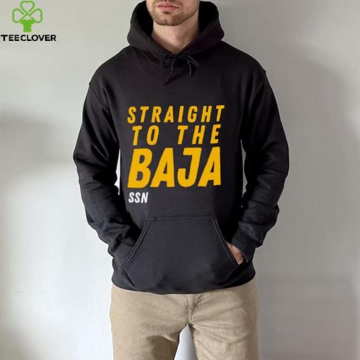 Straight To The Baja Ssn hoodie, sweater, longsleeve, shirt v-neck, t-shirt