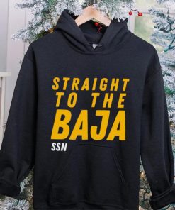 Straight To The Baja Ssn hoodie, sweater, longsleeve, shirt v-neck, t-shirt