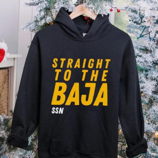 Straight To The Baja Ssn hoodie, sweater, longsleeve, shirt v-neck, t-shirt