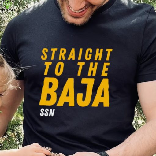 Straight To The Baja Ssn hoodie, sweater, longsleeve, shirt v-neck, t-shirt